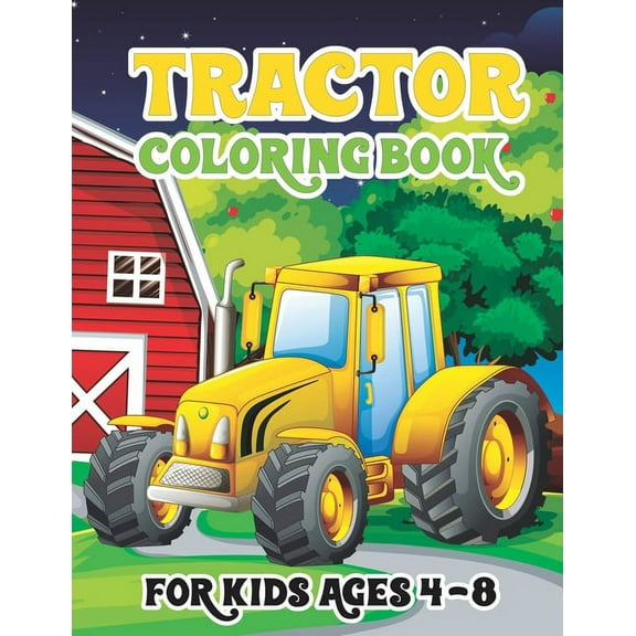 Tractor Coloring Book for Kids Ages 4-8: Cute Tractor Books For Toddler Boys Girls Preschoolers Ages 4-8 Big Tractor Book with 30 Simple and Cute Coloring Images Gift Book for Kids (Paperback)