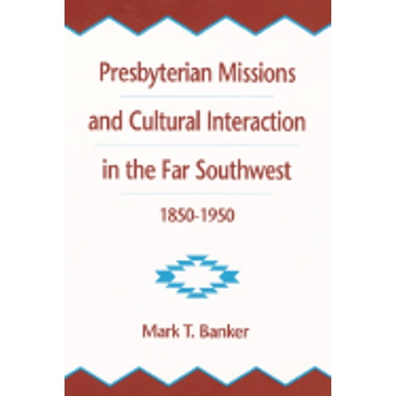 Presbyterian Missions and Cultural Interaction in the Far Southwest (Hardcover) by Mark T Banker, Banker