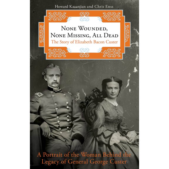 Pre-Owned None Wounded, None Missing, All Dead: The Story of Elizabeth Bacon Custer (Paperback) 0762788151 9780762788156