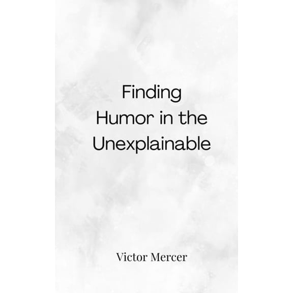 Finding Humor in the Unexplainable, (Paperback)