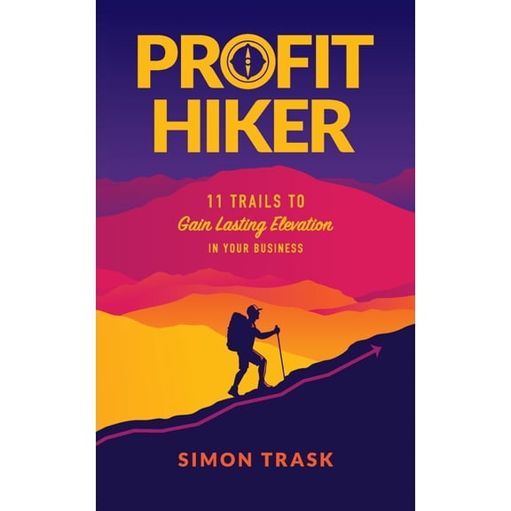 Profit Hiker: 11 Trails To Gain Lasting Elevation In Your Business, (Paperback)