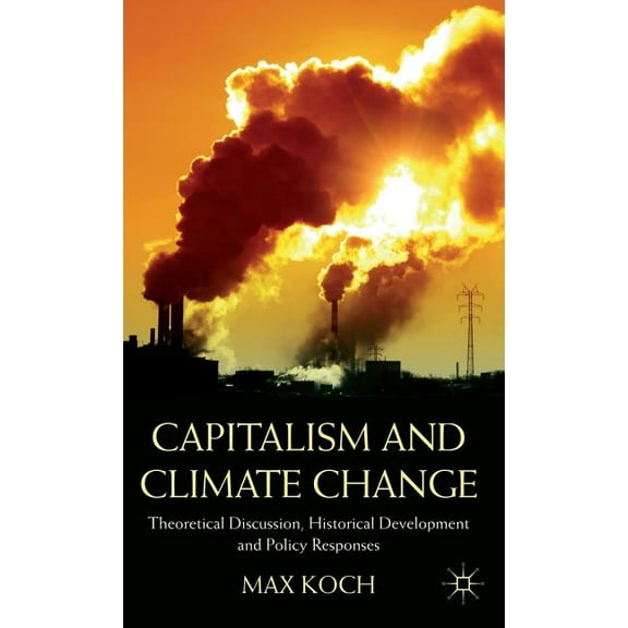 Capitalism and Climate Change: Theoretical Discussion, Historical Development and Policy Responses, (Hardcover)