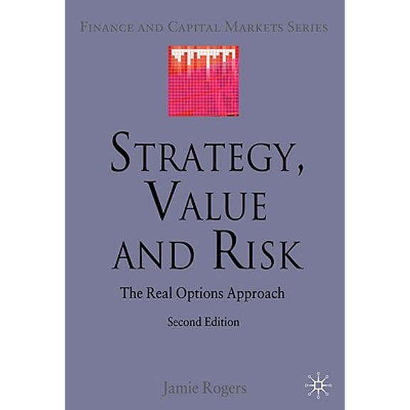 Pre-Owned Strategy, Value and Risk: The Real Options Approach (Hardcover) by J Rogers