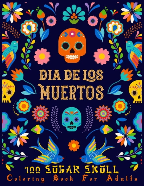 Dia De Los Muertos Quotes Dia De Los Muertos 100 Sugar Skull Coloring Book For Adults: A 100 Pages  Coloring Book For Men And Women Featuring Fun D - Walmart.com