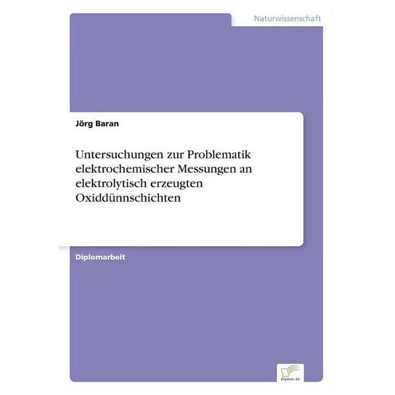 Untersuchungen zur Problematik elektrochemischer Messungen an elektrolytisch erzeugten OxiddÃ¼nnschichten, (Paperback)