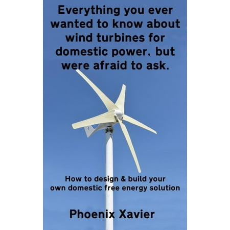 - Everything You Ever Wanted to Know About Wind Turbines for Domestic Power, but Were Afraid to Ask - eBook