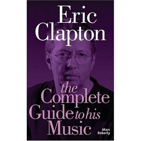 Eric Clapton : The Complete Guide to His Music 9781846090073 Used / Pre-owned