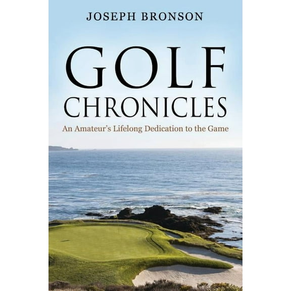 Golf Chronicles: An Amateur's Lifelong Dedication to the Game, (Paperback)