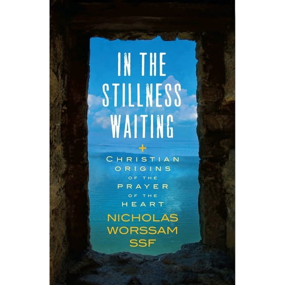 In the Stillness Waiting: Christian Origins of the Prayer of the Heart, (Paperback)