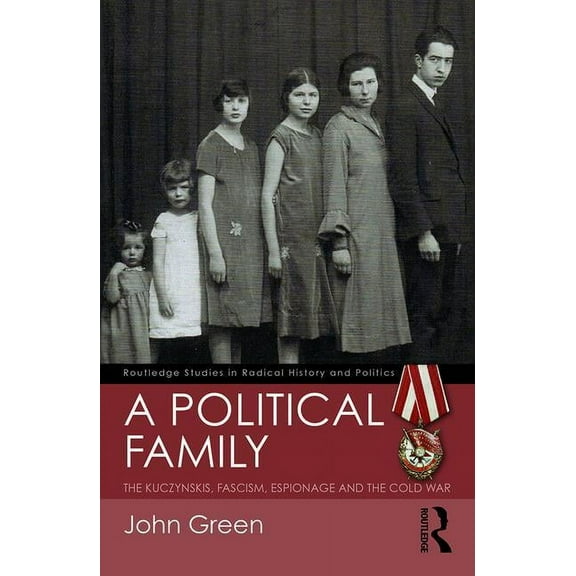 Routledge Studies in Radical History and A Political Family: The Kuczynskis, Fascism, Espionage and The Cold War, (Paperback)