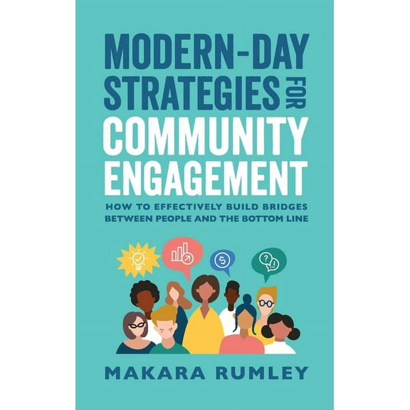 Modern-Day Strategies for Community Engagement: How to Effectively Build Bridges Between People and the Bottom Line, (Paperback)