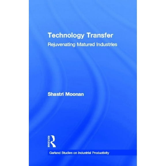 Garland Studies on Industrial Productivi Technology Transfer: Rejuvenating Matured Industries, (Hardcover)