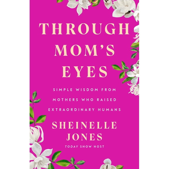 Through Mom's Eyes: Simple Wisdom from Mothers Who Raised Extraordinary Humans (Hardcover)