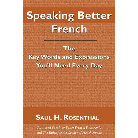 Speaking Better French : The Key Words and Expressions That You'll Need Every Day