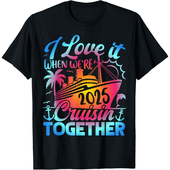 men and women can wear，Family Cruise 2025 I Love It When We're Cruisin' Together T-Shirt