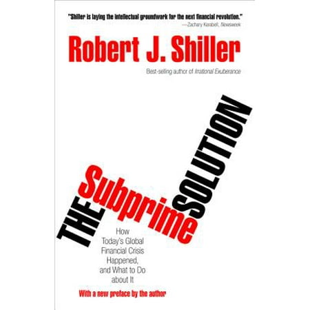 The Subprime Solution : How Today's Global Financial Crisis Happened, and What to Do about