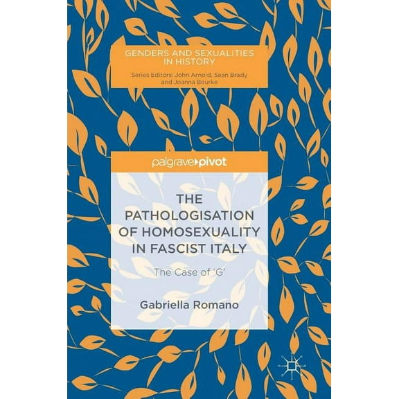 Genders and Sexualities in History The Pathologisation of Homosexuality in Fascist Italy: The Case of 'g', (Hardcover)
