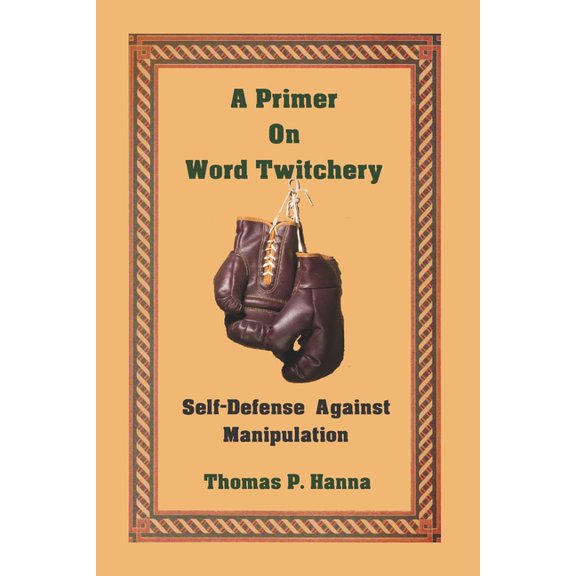 A Primer On Word Twitchery : Self-Defense Against Manipulation (Paperback)