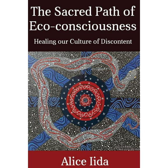 The Sacred Path of Eco-consciousness: Healing our Culture of Discontent, (Paperback)