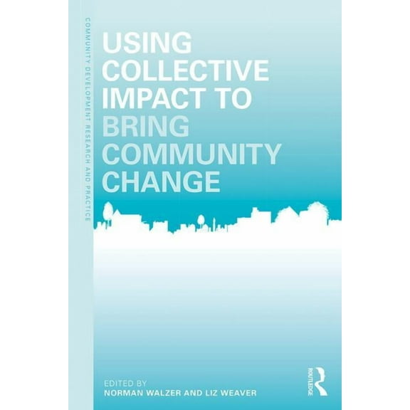 Community Development Research and Pract Using Collective Impact to Bring Community Change, (Paperback)