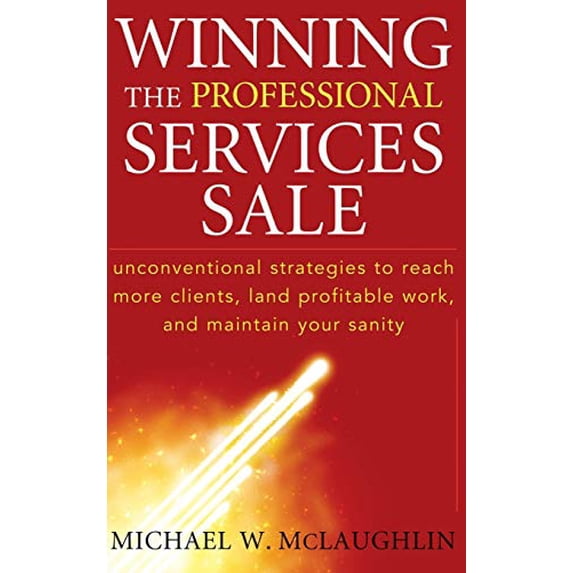Pre-Owned Winning the Professional Services Sale: Unconventional Strategies to Reach More Clients, Land Profitable Work, and Maintain Your Sanity (Hardcover) 0470455853 9780470455852
