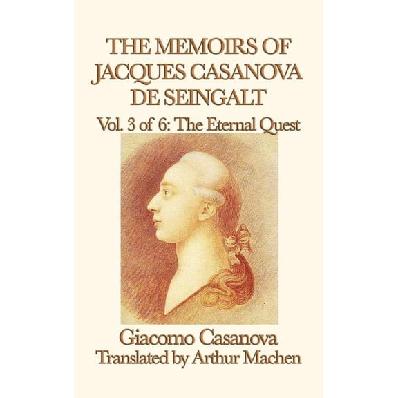 The Memoirs of Jacques Casanova de Seingalt Vol. 3 the Eternal Quest: The Arthur Machen Edition, (Hardcover)