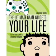 The Ultimate Game Guide to Your Life : Or, the Video Game as Existential Metaphor (Paperback)