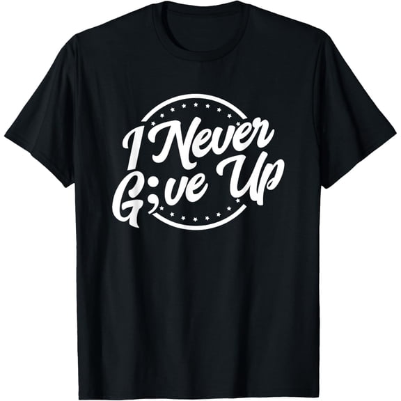 I Never Give Up Semicolon Positive Affirmation T-Shirt