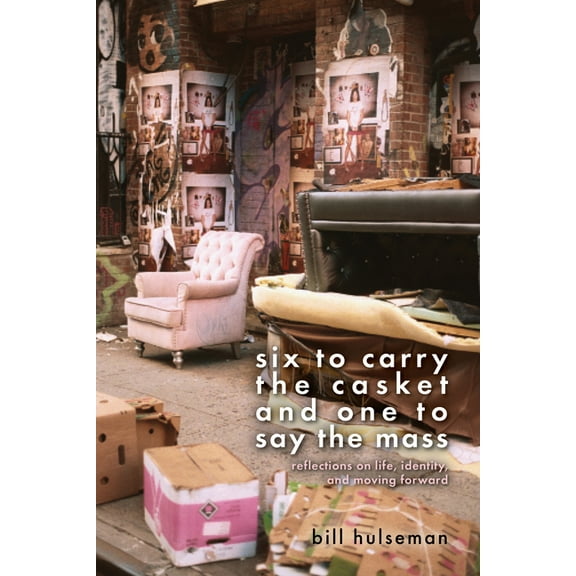 Six to Carry the Casket and One to Say the Mass: Reflections on Life, Identity, and Moving Forward, (Hardcover)