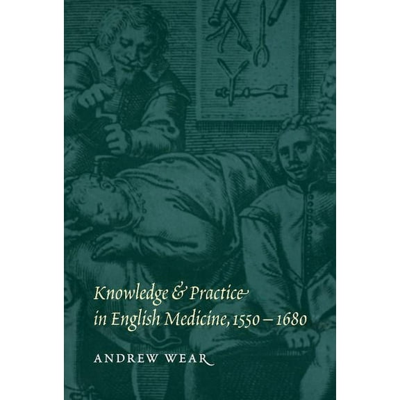Knowledge and Practice in English Medicine, 1550-1680, (Hardcover)