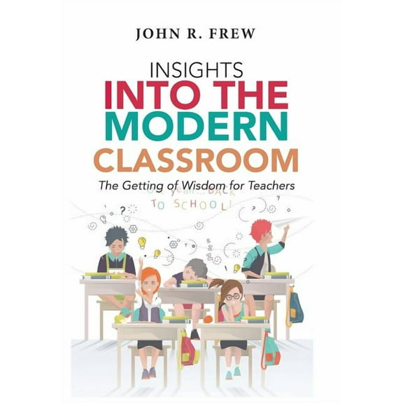Insights into the Modern Classroom: The Getting of Wisdom for Teachers, (Hardcover)