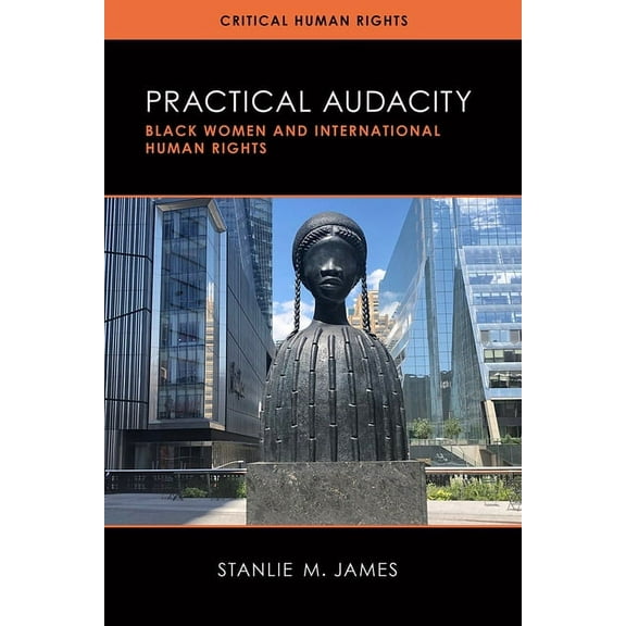 Critical Human Rights Practical Audacity: Black Women and International Human Rights, (Hardcover)