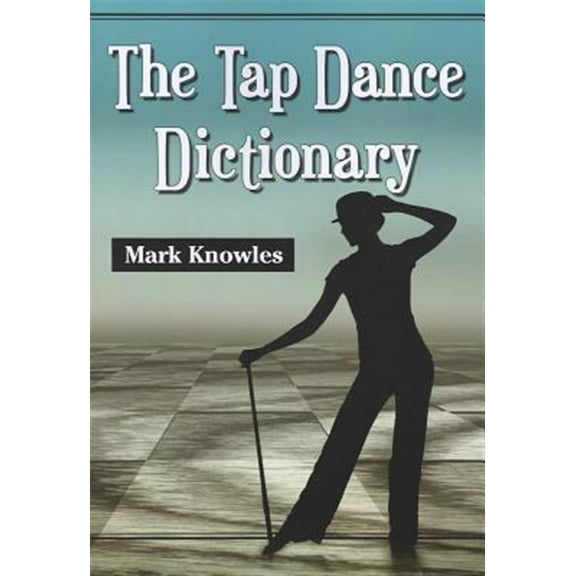 Pre-Owned The Tap Dance Dictionary (Paperback) 0786471646 9780786471645