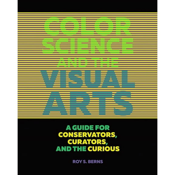 Color Science and the Visual Arts: A Guide for Conservators, Curators, and the Curious, (Paperback)