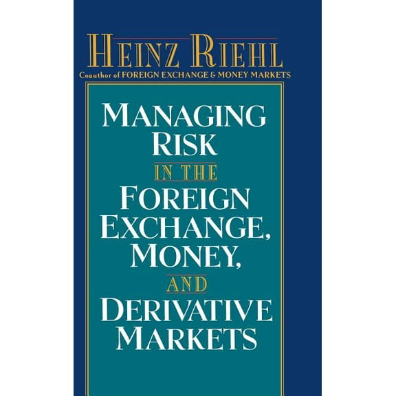 Managing Risk in the Foreign Exchange, Money and Derivative Markets, (Hardcover)