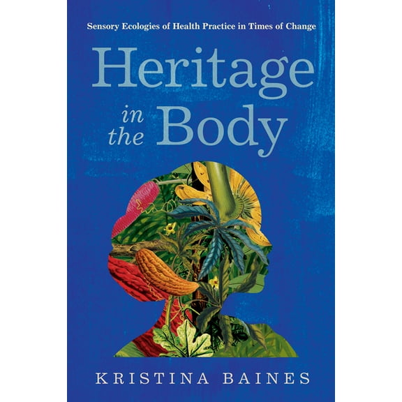 Global Change / Global Health: Heritage in the Body : Sensory Ecologies of Health Practice in Times of Change (Paperback)