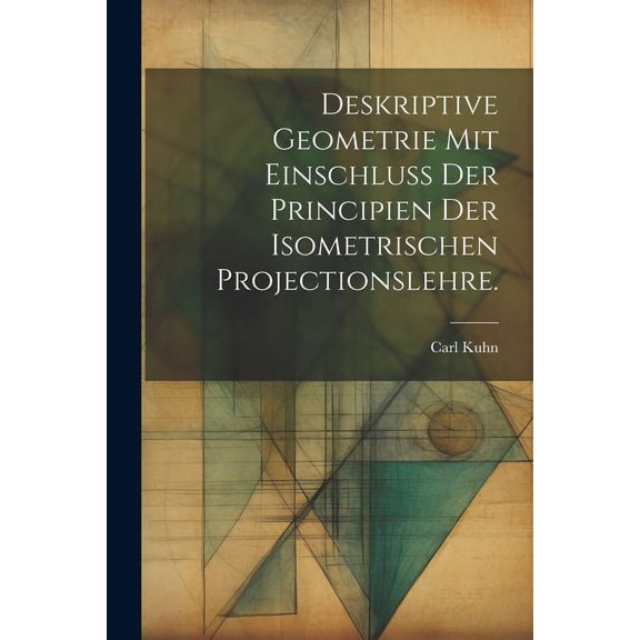 Deskriptive Geometrie mit Einschluss der Principien der Isometrischen Projectionslehre. (Paperback)
