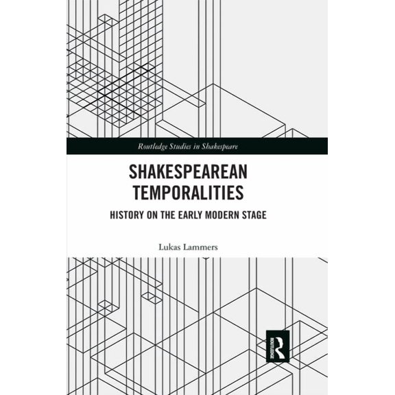 Routledge Studies in Shakespeare Shakespearean Temporalities: History on the Early Modern Stage, (Paperback)