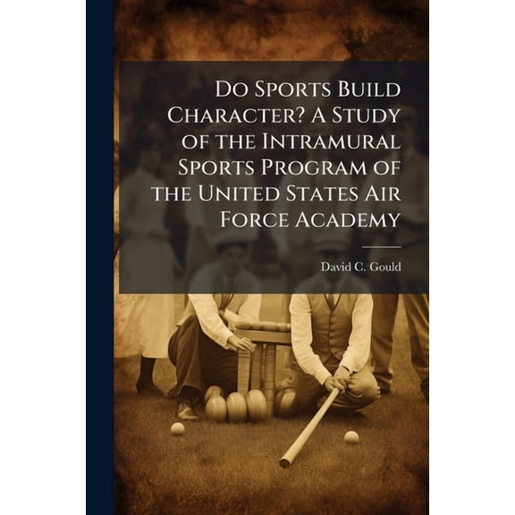 Do Sports Build Character? A Study of the Intramural Sports Program of the United States Air Force Academy, (Paperback)