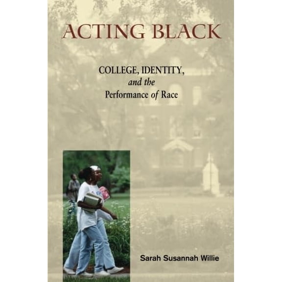 Pre-Owned Acting Black: College, Identity, and the Performance of Race (Paperback) 0415944104 9780415944106