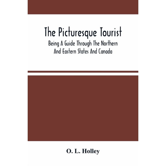 The Picturesque Tourist: Being A Guide Through The Northern And Eastern States And Canada; Giving An Accurate Descriptio, (Paperback)