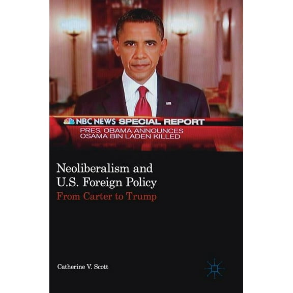Neoliberalism and U.S. Foreign Policy: From Carter to Trump, (Hardcover)