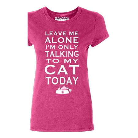 P&B Leave Me Alone Im Only Talking to My Cat Today Women's T-shirt, Cyber Pink, (Best Cyber Monday Workout Clothes)