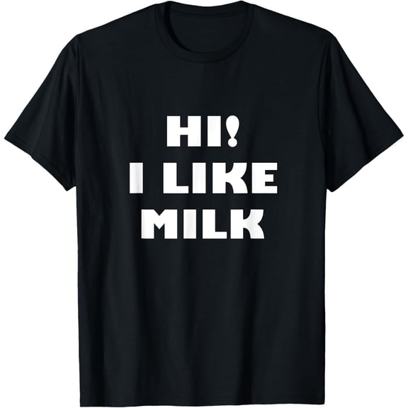 Hi! I Like Milk - Funny Dairy Beverage T-Shirt T-Shirt