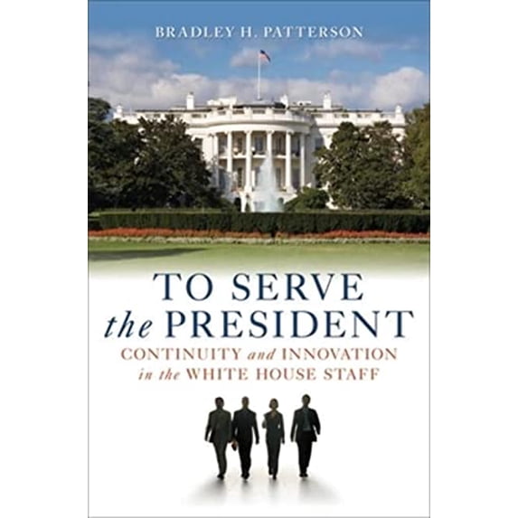 Pre-Owned To Serve the President: Continuity and Innovation in the White House Staff (Hardcover) by Bradley H Patterson