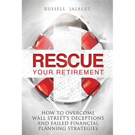 Rescue Your Retirement: How to Overcome Wall Street Deceptions and Failed Financial Planning Strategies, (Hardcover)