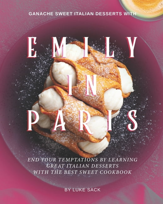Ganache Sweet Italian Desserts With Emily In Paris End Your Temptations By Learning Great 