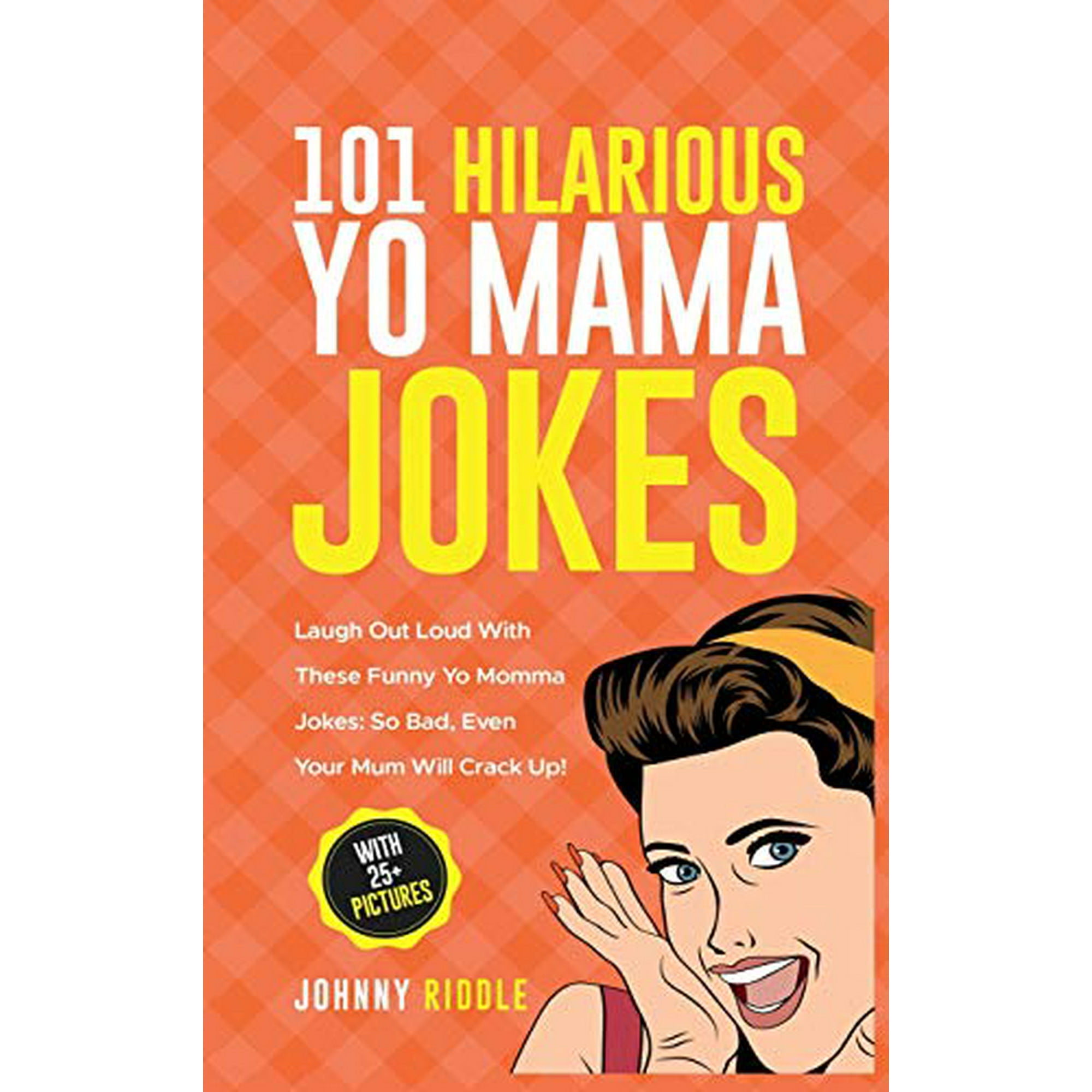 101 Hilarious Yo Mama Jokes: Laugh Out Loud With These Funny Yo Momma Jokes: So Bad, Even Your Mum Will Crack Up! (WITH 25+ PICTURES) | Walmart Canada 101 Hilarious Yo Mama Jokes: Laugh Out Loud With These Funny Yo Momma Jokes: So Bad, Even Your Mum Will Crack Up! (WITH 25+ PICTURES) | Walmart Canada