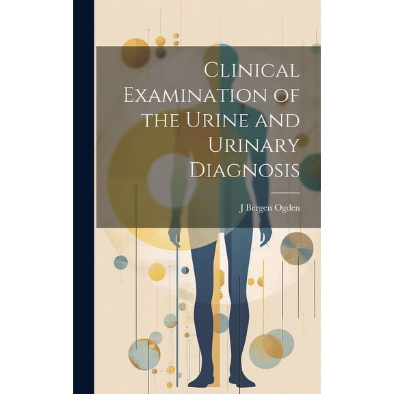 Clinical Examination of the Urine and Urinary Diagnosis (Hardcover)