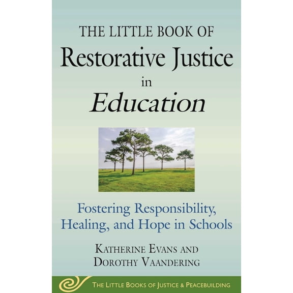 Justice and Peacebuilding: The Little Book of Restorative Justice in Education : Fostering Responsibility, Healing, and Hope in Schools (Paperback)